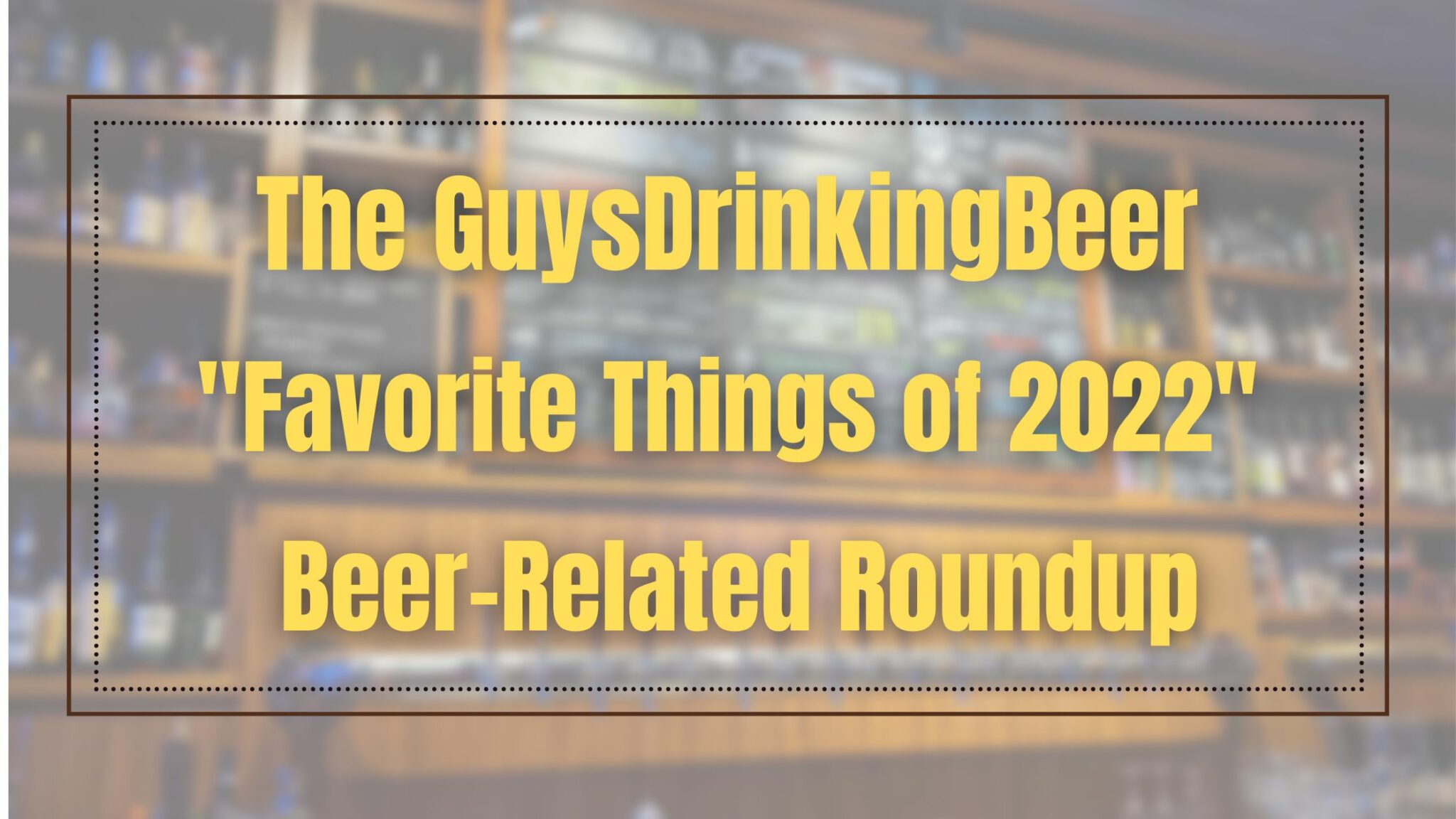 Featured image for “Our “Best of 2022” Everything-Beer-Related Post”